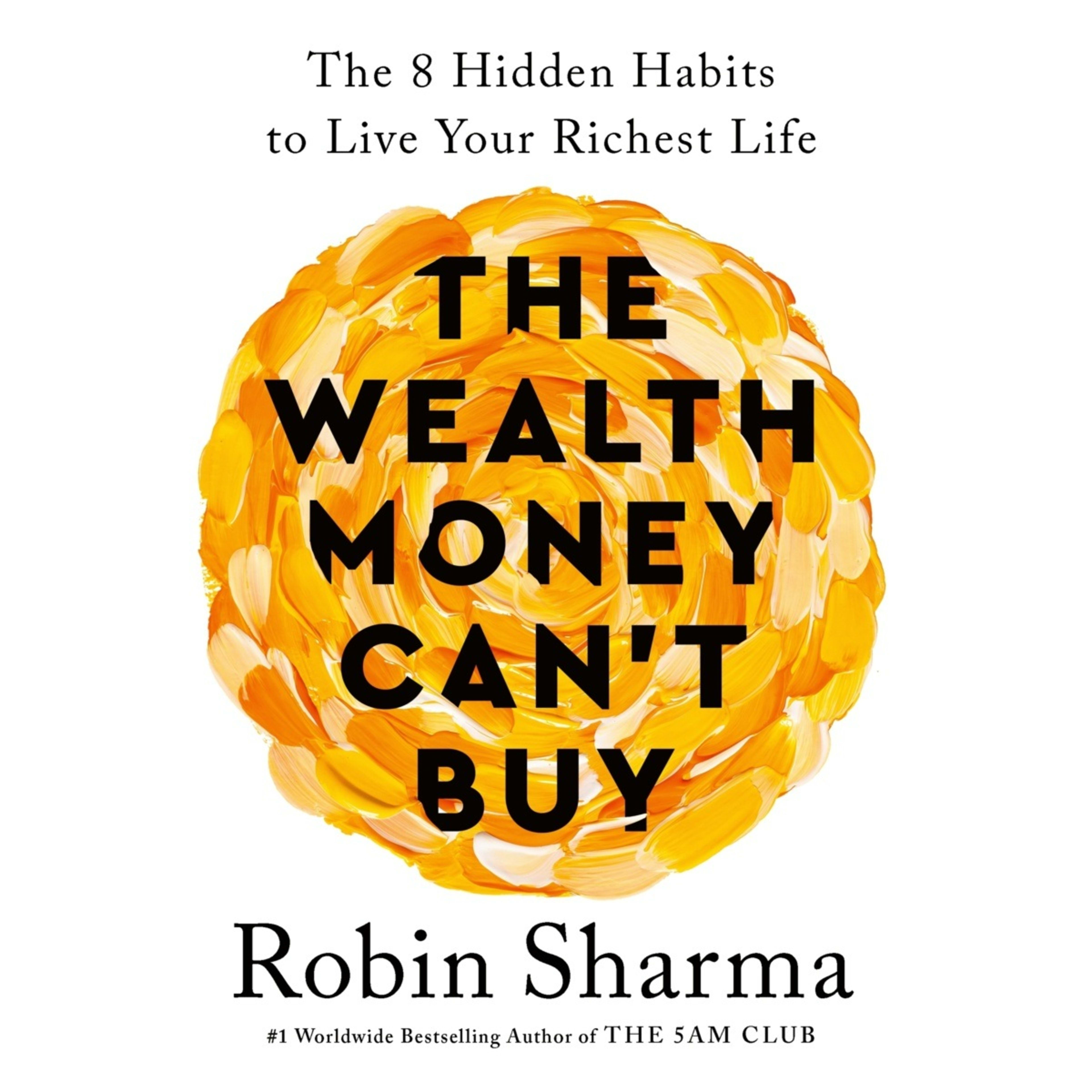 1 The Wealth Money Can't Buy: The 8 Hidden Habits to Live Your Richest Life by Robin Sharma - Book