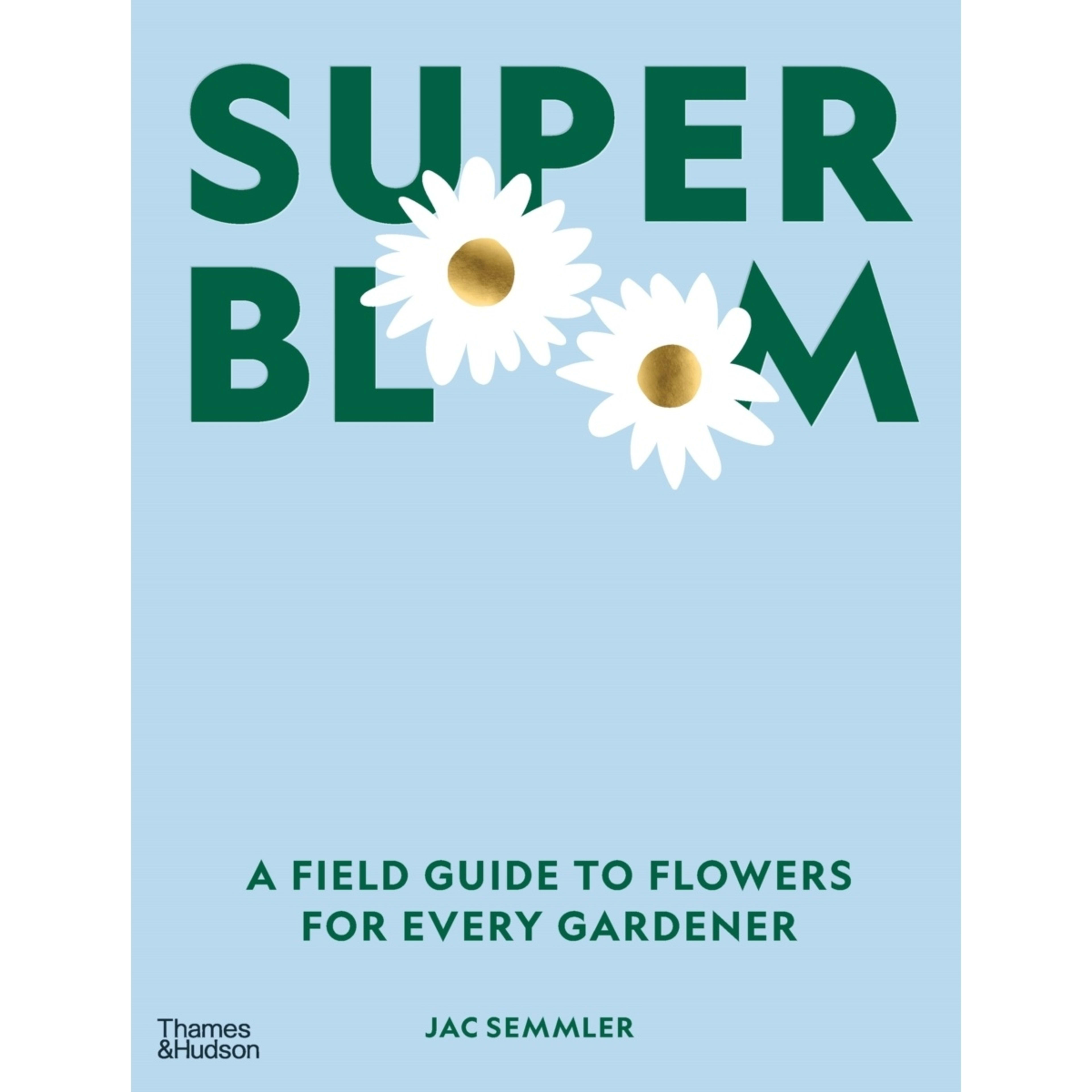 1 Super Bloom: A Field Guide to Flowers For Every Gardener by Jac Semmler - Book