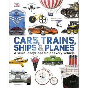 Cars, Trains, Ships and Planes: A Visual Encyclopedia Of Every Vehicle ...